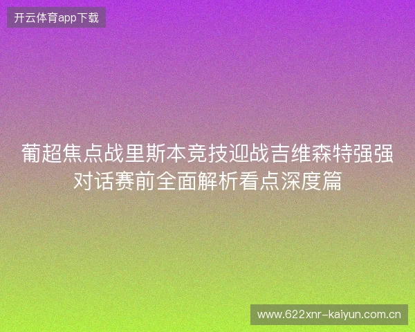 葡超焦点战里斯本竞技迎战吉维森特强强对话赛前全面解析看点深度篇