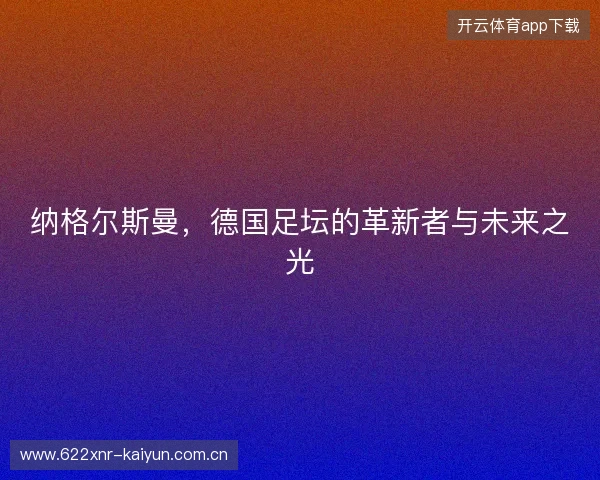 纳格尔斯曼，德国足坛的革新者与未来之光